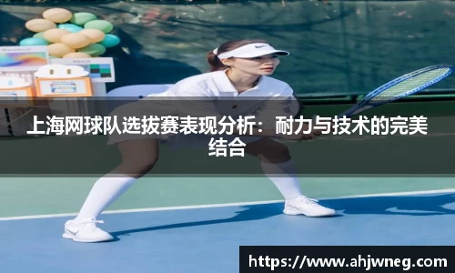 上海网球队选拔赛表现分析：耐力与技术的完美结合